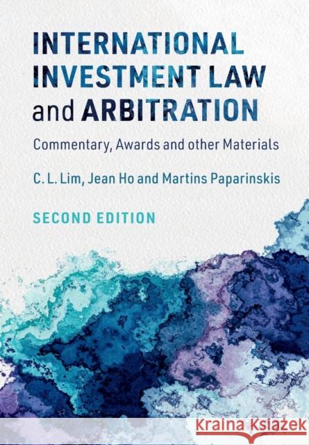 International Investment Law and Arbitration: Commentary, Awards and Other Materials Chin Lim Jean Ho Martins Paparinskis 9781108823203 Cambridge University Press