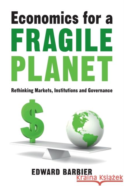 Economics for a Fragile Planet: Rethinking Markets, Institutions and Governance Barbier, Edward 9781108823388 Cambridge University Press