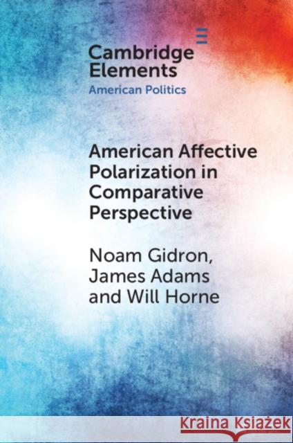 American Affective Polarization in Comparative Perspective Will (Princeton University, New Jersey) Horne 9781108823449 Cambridge University Press