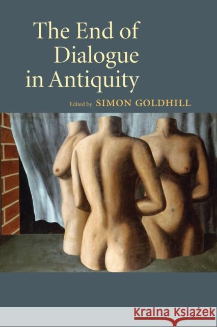 The End of Dialogue in Antiquity Simon Goldhill 9781108823845 Cambridge University Press