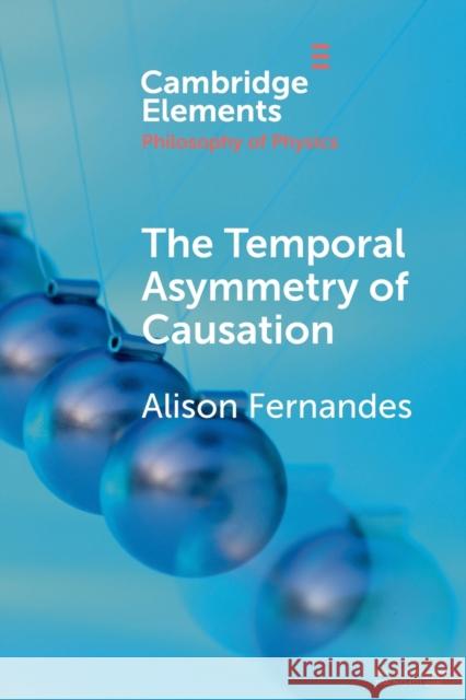 The Temporal Asymmetry of Causation Alison (Trinity College Dublin) Fernandes 9781108823852 Cambridge University Press