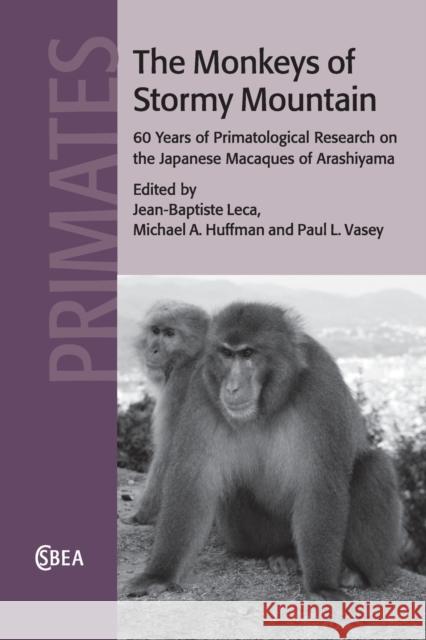 The Monkeys of Stormy Mountain: 60 Years of Primatological Research on the Japanese Macaques of Arashiyama Jean-Baptiste Leca Michael A. Huffman Paul L. Vasey 9781108823920 Cambridge University Press