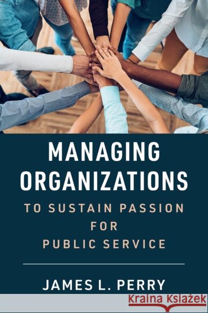 Managing Organizations to Sustain Passion for Public Service James L. Perry 9781108824132 Cambridge University Press