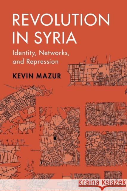 Revolution in Syria: Identity, Networks, and Repression Kevin Mazur 9781108824170 Cambridge University Press