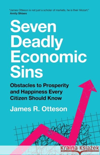 Seven Deadly Economic Sins: Obstacles to Prosperity and Happiness Every Citizen Should Know James R. Otteson 9781108824385