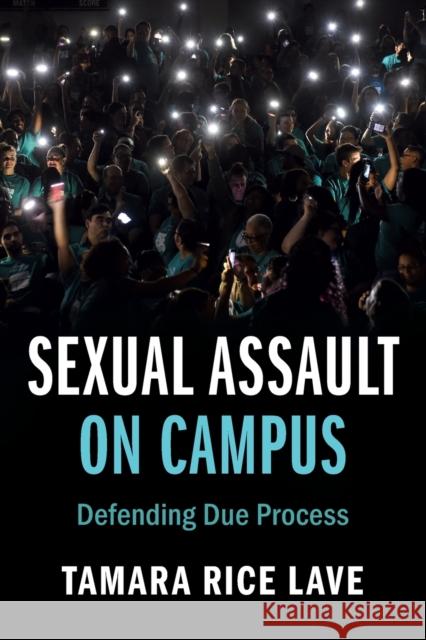 Sexual Assault on Campus: Defending Due Process Tamara Rice Lave (University of Miami) 9781108825900 Cambridge University Press