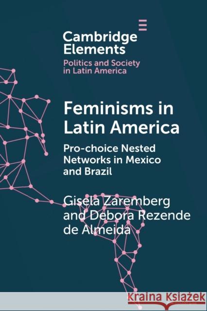 Feminisms in Latin America: Pro-Choice Nested Networks in Mexico and Brazil Zaremberg, Gisela 9781108825962 Cambridge University Press