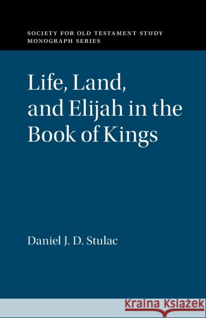 Life, Land, and Elijah in the Book of Kings Daniel J. D. (Duke University, North Carolina) Stulac 9781108826549
