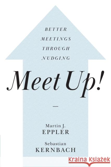 Meet Up!: Better Meetings Through Nudging Martin J. Eppler Sebastian Kernbach 9781108828796