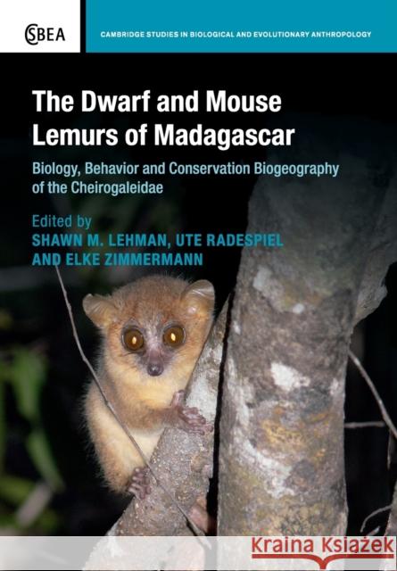 The Dwarf and Mouse Lemurs of Madagascar: Biology, Behavior and Conservation Biogeography of the Cheirogaleidae Lehman, Shawn M. 9781108828857