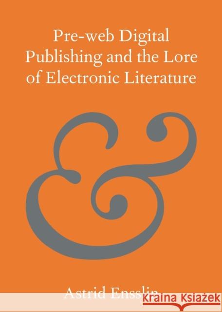 Pre-Web Digital Publishing and the Lore of Electronic Literature Ensslin, Astrid 9781108828888 Cambridge University Press