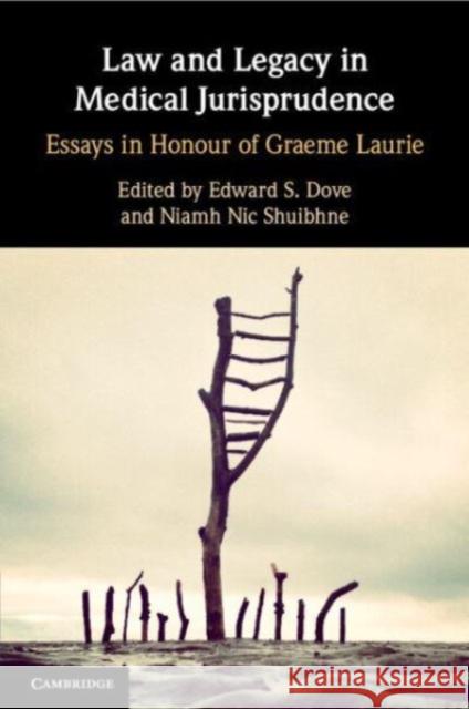 Law and Legacy in Medical Jurisprudence: Essays in Honour of Graeme Laurie Edward S. Dove, Niamh Nic Shuibhne 9781108828895