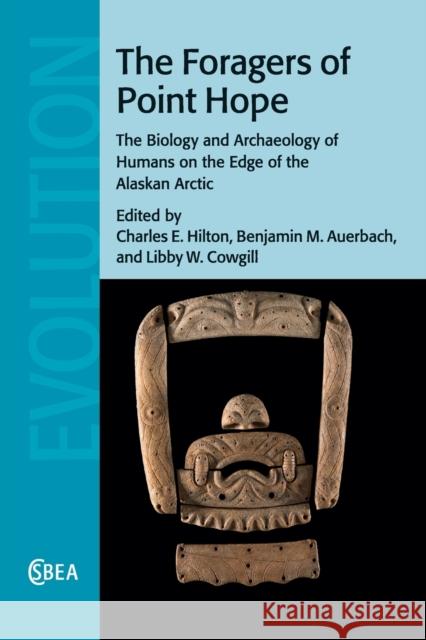 The Foragers of Point Hope: The Biology and Archaeology of Humans on the Edge of the Alaskan Arctic Hilton, Charles E. 9781108829410 Cambridge University Press