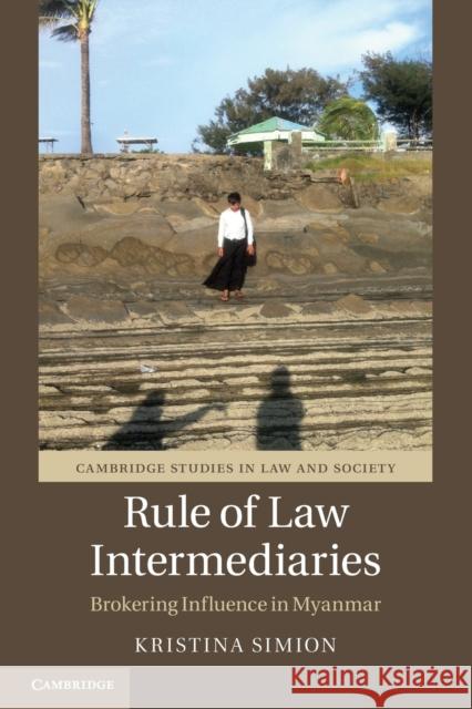 Rule of Law Intermediaries: Brokering Influence in Myanmar Kristina (Australian National University, Canberra) Simion 9781108829854 Cambridge University Press