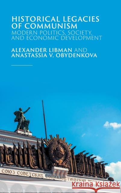 Historical Legacies of Communism: Modern Politics, Society, and Economic Development Alexander Libman (Ludwig-Maximilians-Universität Munchen), Anastassia V. Obydenkova 9781108829984