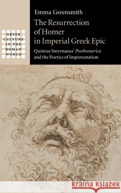 The Resurrection of Homer in Imperial Greek Epic: Quintus Smyrnaeus' Posthomerica and the Poetics of Impersonation Emma Greensmith (University of Oxford) 9781108830331