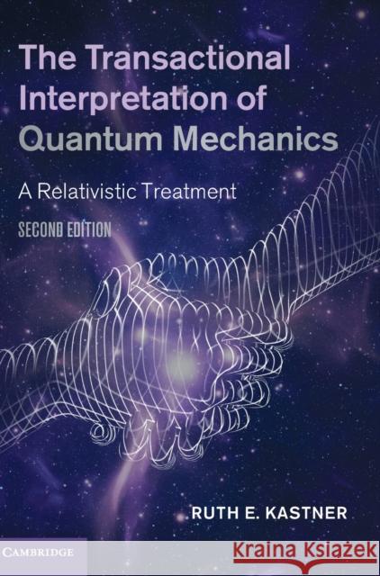 The Transactional Interpretation of Quantum Mechanics: A Relativistic Treatment Kastner, Ruth E. 9781108830447