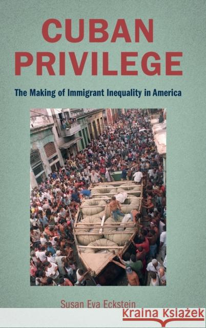 Cuban Privilege: The Making of Immigrant Inequality in America Eckstein, Susan Eva 9781108830614