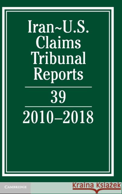 Iran-US Claims Tribunal Reports: Volume 39: 2010–2018 Lee M. Caplan 9781108830799 Cambridge University Press