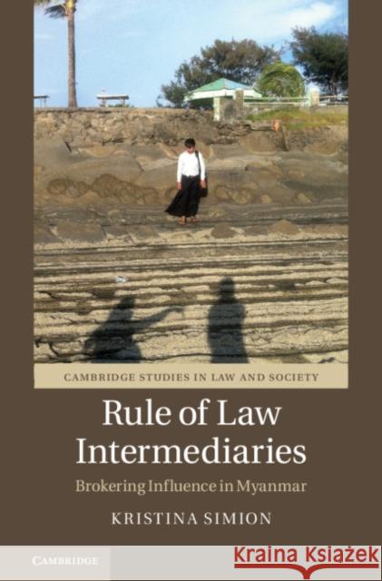 Rule of Law Intermediaries: Brokering Influence in Myanmar Kristina Simion 9781108830867