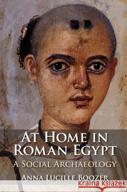 At Home in Roman Egypt: A Social Archaeology Boozer, Anna Lucille 9781108830928