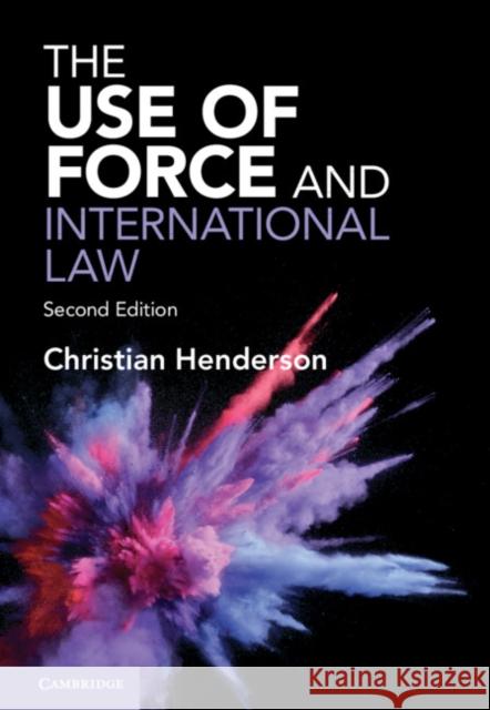The Use of Force and International Law Christian (University of Sussex) Henderson 9781108831017