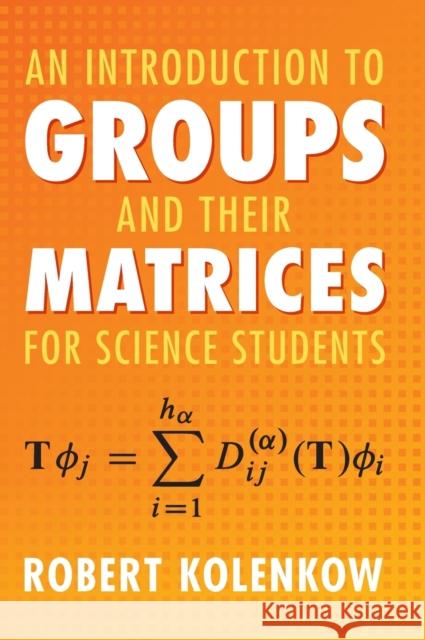 An Introduction to Groups and Their Matrices for Science Students Kolenkow, Robert 9781108831086 Cambridge University Press