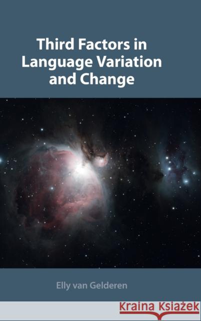 Third Factors in Language Variation and Change Elly Van Gelderen (Arizona State University) 9781108831161