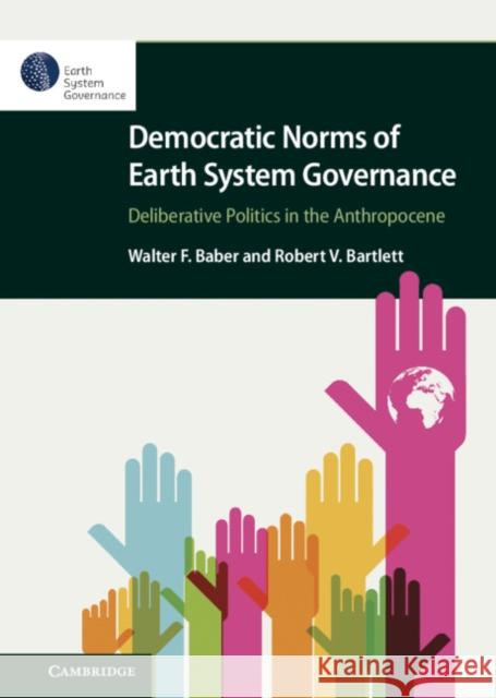 Democratic Norms of Earth System Governance Walter F. Baber (California State University, Long Beach), Robert V. Bartlett (University of Vermont) 9781108831222 Cambridge University Press