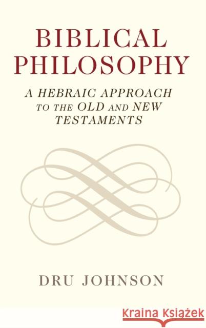 Biblical Philosophy: A Hebraic Approach to the Old and New Testaments Johnson, Dru 9781108831307 Cambridge University Press
