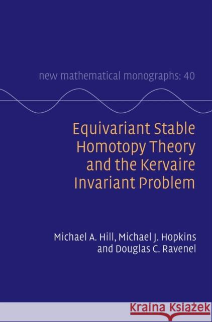 Equivariant Stable Homotopy Theory and the Kervaire Invariant Problem Michael A. Hill (University of California, Los Angeles), Michael J. Hopkins (Harvard University, Massachusetts), Douglas 9781108831444 Cambridge University Press