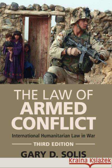 The Law of Armed Conflict: International Humanitarian Law in War Gary D. Solis (United States Military Academy) 9781108831635