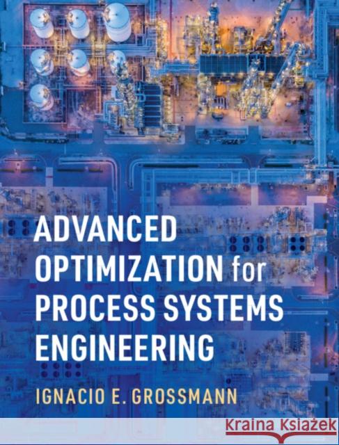 Advanced Optimization for Process Systems Engineering Ignacio E. Grossmann 9781108831659 Cambridge University Press