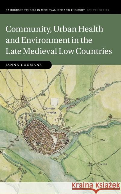 Community, Urban Health and Environment in the Late Medieval Low Countries Janna Coomans 9781108831772 Cambridge University Press