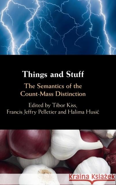 Things and Stuff: The Semantics of the Count-Mass Distinction Tibor Kiss (Ruhr-Universität, Bochum, Germany), Francis Jeffry Pelletier (University of Alberta), Halima Husić (Ruhr-Uni 9781108832106