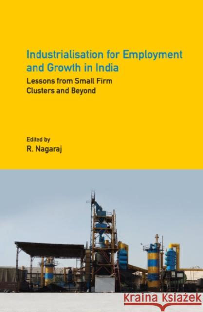 Industrialisation for Employment and Growth in India: Lessons from Small Firm Clusters and Beyond R. Nagaraj (Indira Gandhi Institute of Development Research, Bombay) 9781108832335 Cambridge University Press