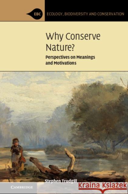 Why Conserve Nature?: Perspectives on Meanings and Motivations Trudgill, Stephen 9781108832526 Cambridge University Press