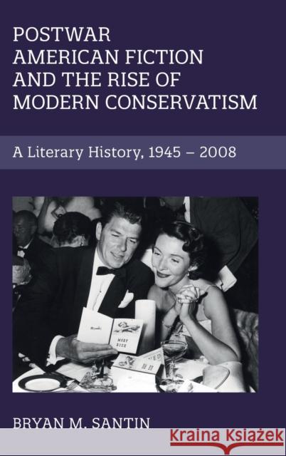 Postwar American Fiction and the Rise of Modern Conservatism: A Literary History, 1945-2008 Bryan Santin 9781108832656 Cambridge University Press