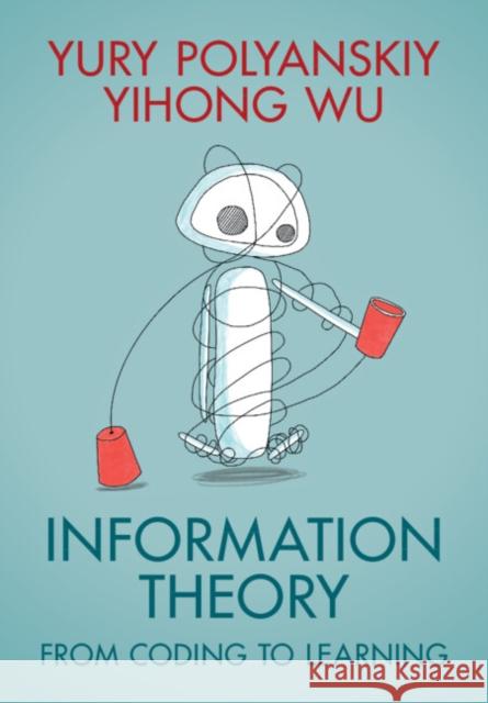 Information Theory: From Coding to Learning Yihong (Yale University, Connecticut) Wu 9781108832908