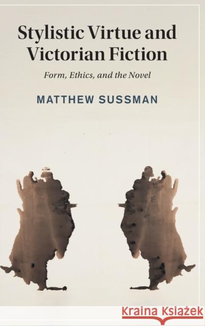 Stylistic Virtue and Victorian Fiction: Form, Ethics, and the Novel Matthew Sussman (University of Sydney) 9781108832946 Cambridge University Press