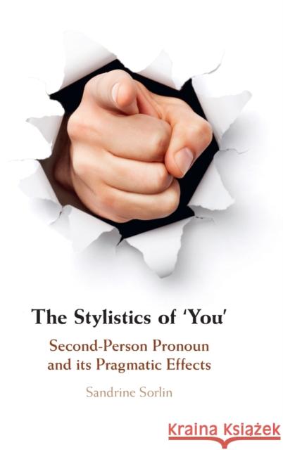 The Stylistics of 'You': Second-Person Pronoun and Its Pragmatic Effects Sorlin, Sandrine 9781108833028 Cambridge University Press