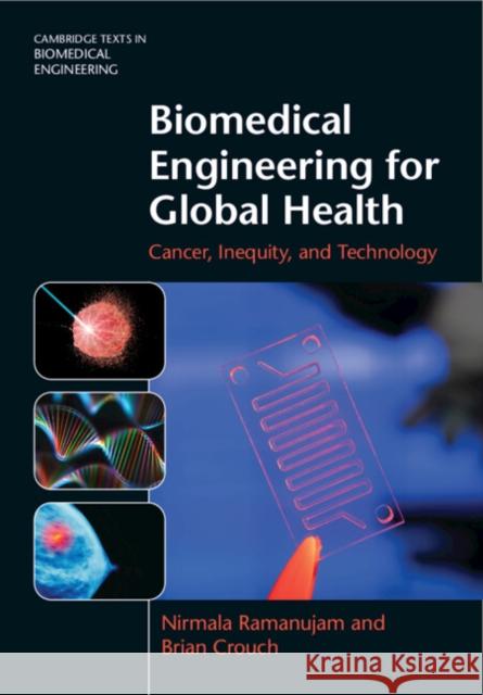 Biomedical Engineering for Global Health: Cancer, Inequity, and Technology Nirmala Ramanujam Brian Crouch 9781108833448 Cambridge University Press