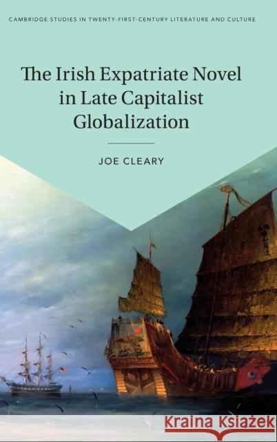 The Irish Expatriate Novel in Late Capitalist Globalization Joe Cleary (Yale University, Connecticut) 9781108833578 Cambridge University Press