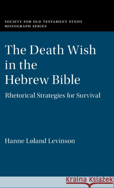 The Death Wish in the Hebrew Bible: Rhetorical Strategies for Survival Hanne Løland Levinson (University of Minnesota) 9781108833653 Cambridge University Press