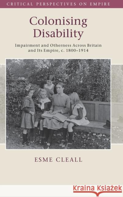 Colonising Disability: Impairment and Otherness Across Britain and Its Empire, c. 1800–1914 Esme Cleall (University of Sheffield) 9781108833912 Cambridge University Press