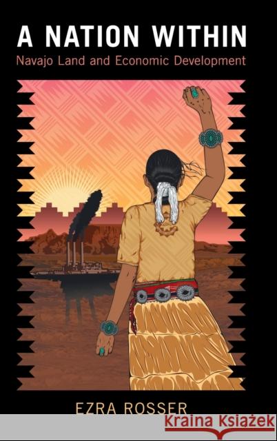 A Nation Within: Navajo Land and Economic Development Rosser, Ezra 9781108833936 Cambridge University Press