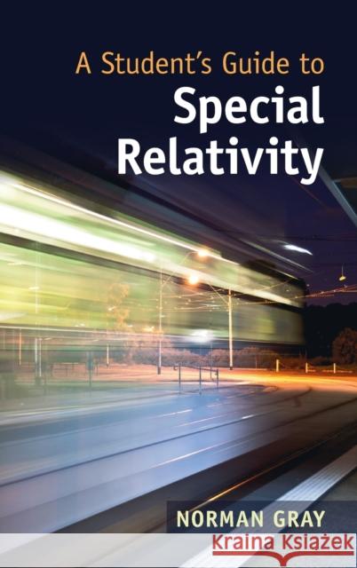 A Student's Guide to Special Relativity Norman (University of Glasgow) Gray 9781108834094 