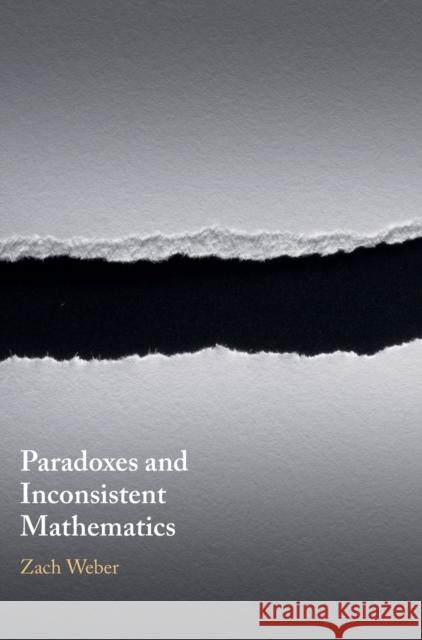Paradoxes and Inconsistent Mathematics Zach Weber (University of Otago, New Zealand) 9781108834414 Cambridge University Press