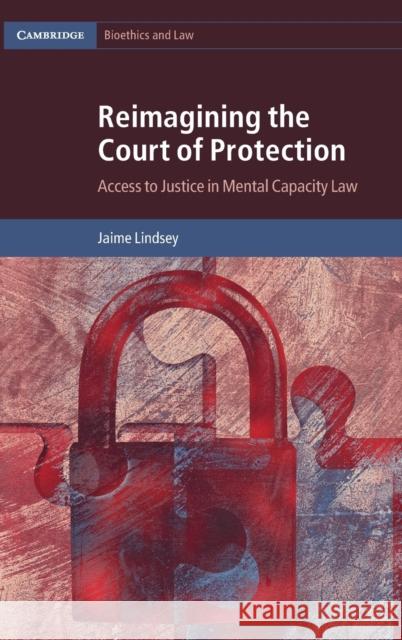 Reimagining the Court of Protection: Access to Justice in Mental Capacity Law Jaime (University of Essex) Lindsey 9781108834421 Cambridge University Press