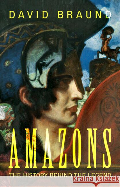 Amazons: The History Behind the Legend David (University of Exeter) Braund 9781108834490